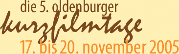 die 5. oldenburger kurzfilmtage - 17. bis 20. november 2005