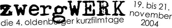 zwergWERK - die 4. oldenburger kurzfilmtage - 19. bis 21. november 2004